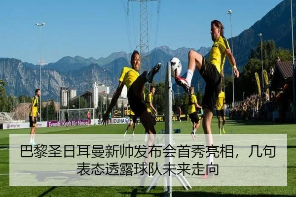 巴黎圣日耳曼新帅发布会首秀亮相，几句表态透露球队未来走向